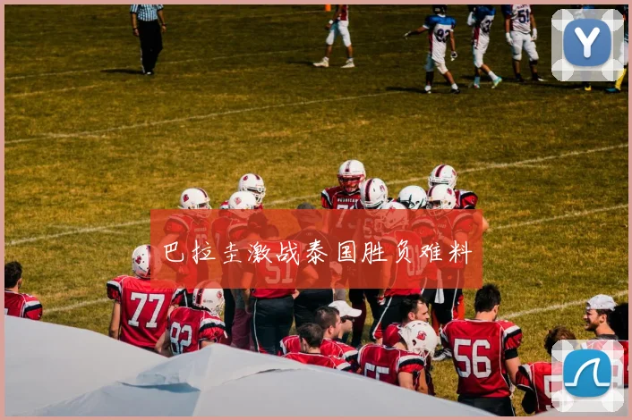 巴拉圭激战泰国胜负难料