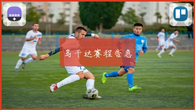 乌干达赛程告急