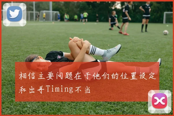 相信主要问题在于他们的位置设定和出手Timing不当