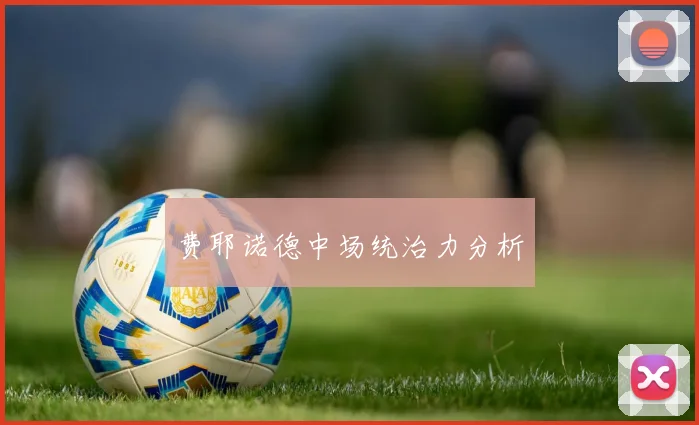 费耶诺德中场统治力分析