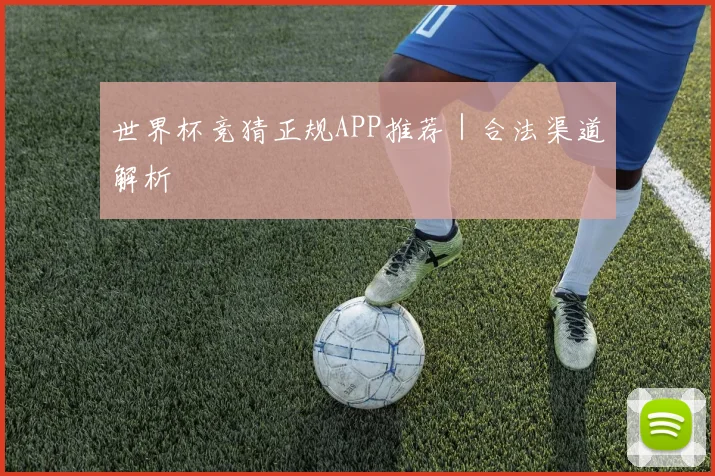 世界杯竞猜正规APP推荐｜合法渠道解析