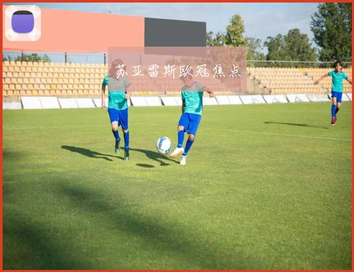 苏亚雷斯欧冠焦点