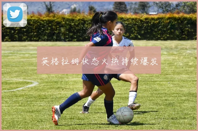 英格拉姆状态火热持续爆发