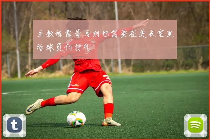 主教练蒙哥马利也需要在更衣室里给球员们打气