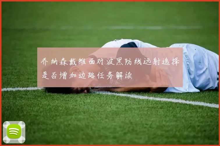 乔纳森戴维面对波黑防线远射选择是否增加边路任务解读