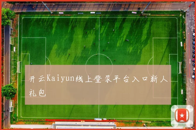 开云Kaiyun线上登录平台入口新人礼包