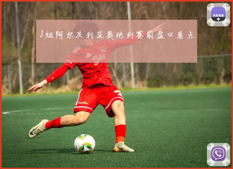 J组阿尔及利亚奥地利赛前盘口看点