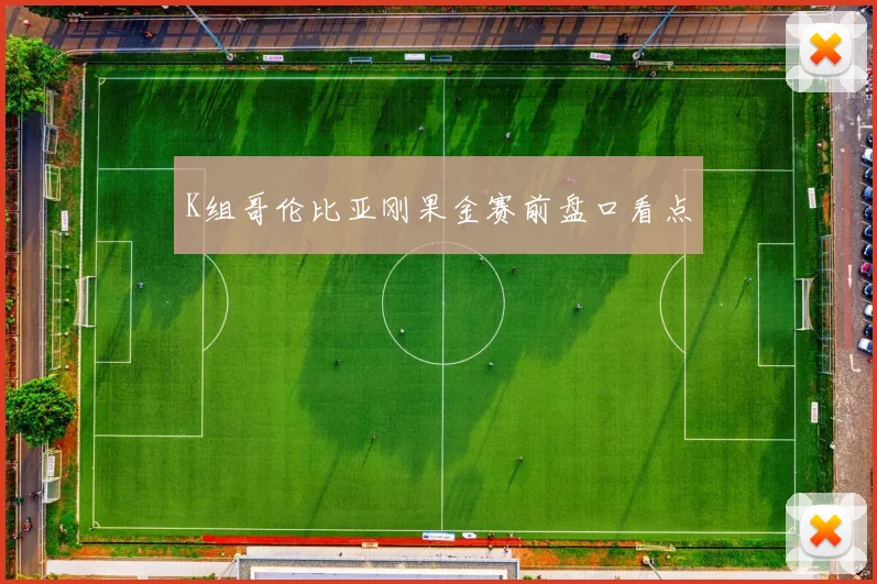 K组哥伦比亚刚果金赛前盘口看点